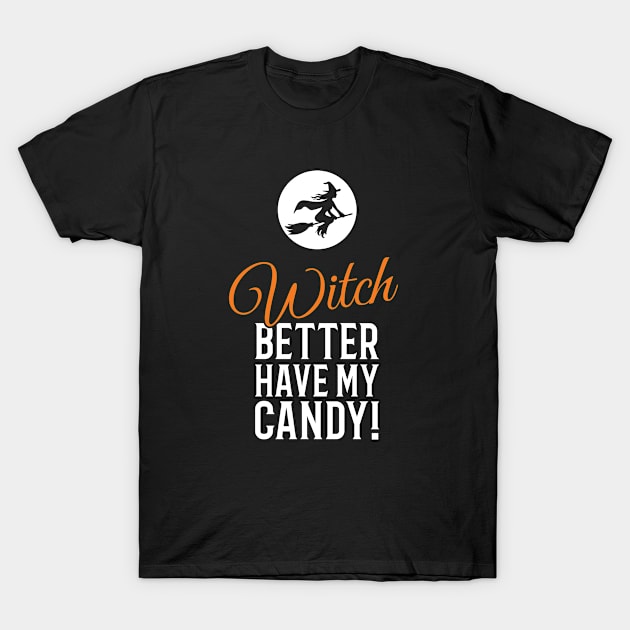 Witch Better Have My Candy Halloween T-Shirt by creativecurly